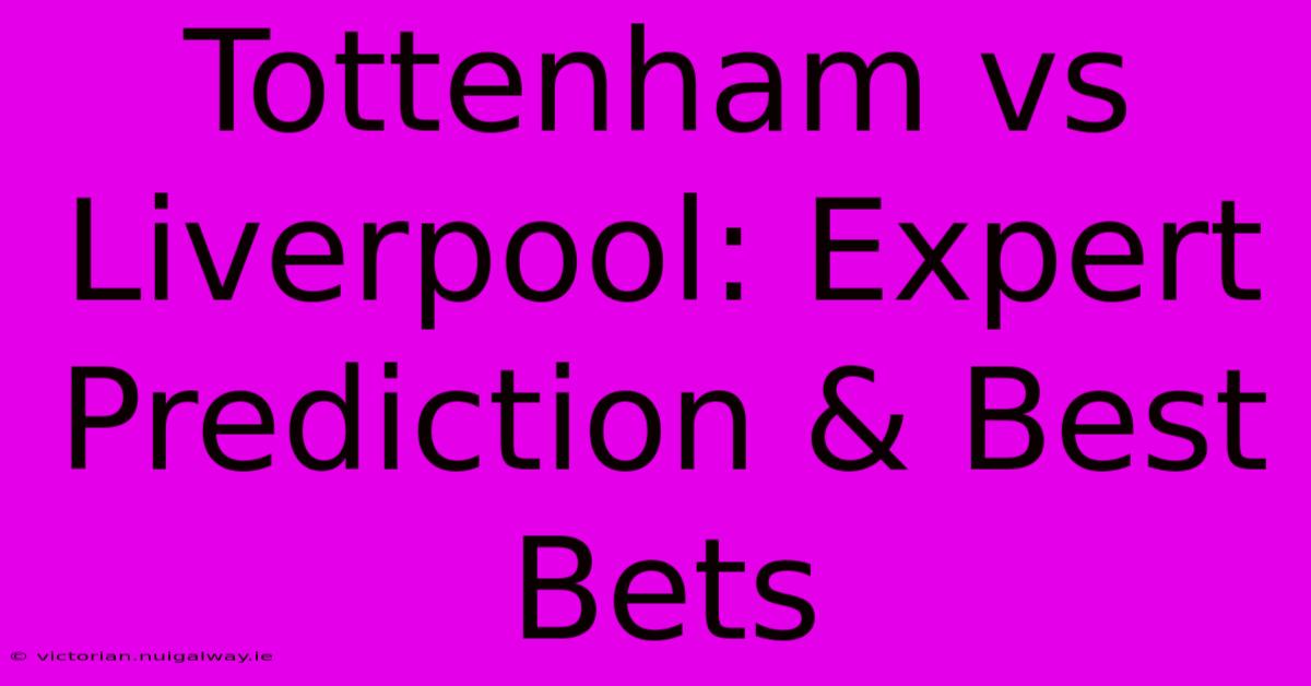 Tottenham Vs Liverpool: Expert Prediction & Best Bets