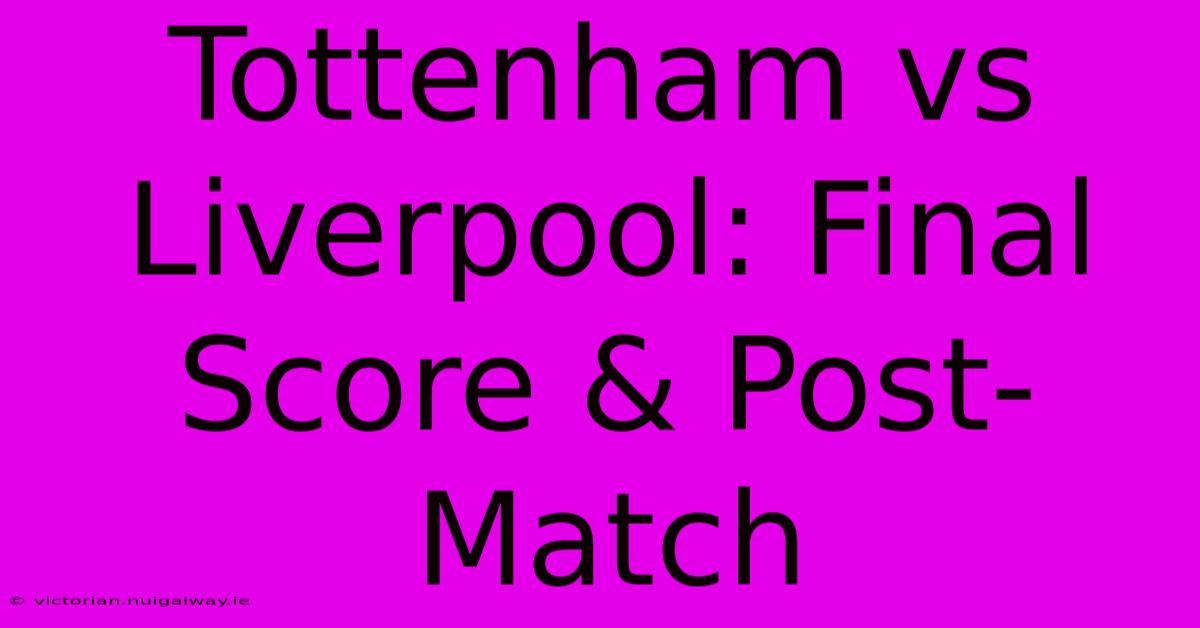 Tottenham Vs Liverpool: Final Score & Post-Match