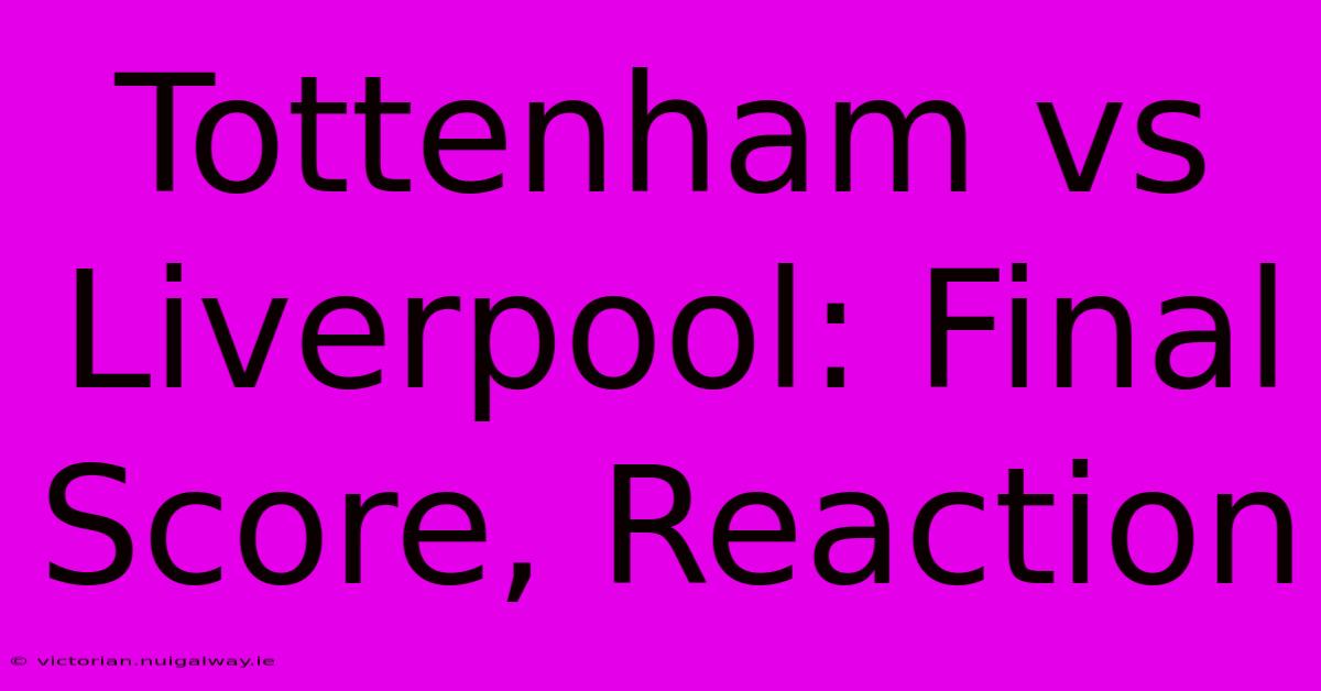 Tottenham Vs Liverpool: Final Score, Reaction