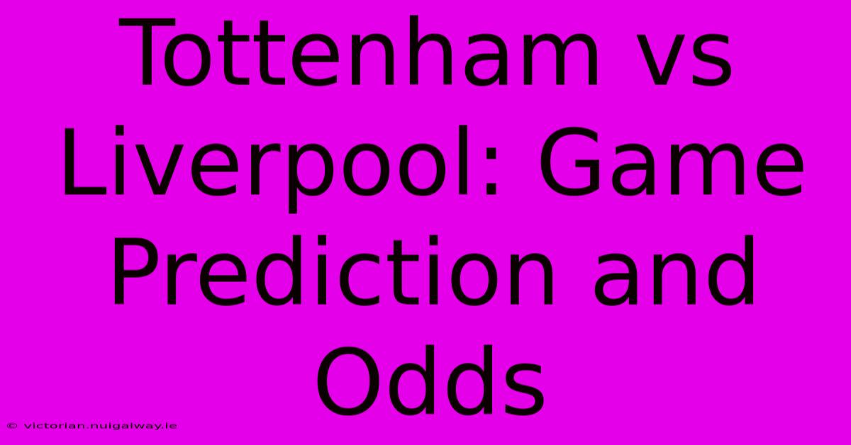 Tottenham Vs Liverpool: Game Prediction And Odds