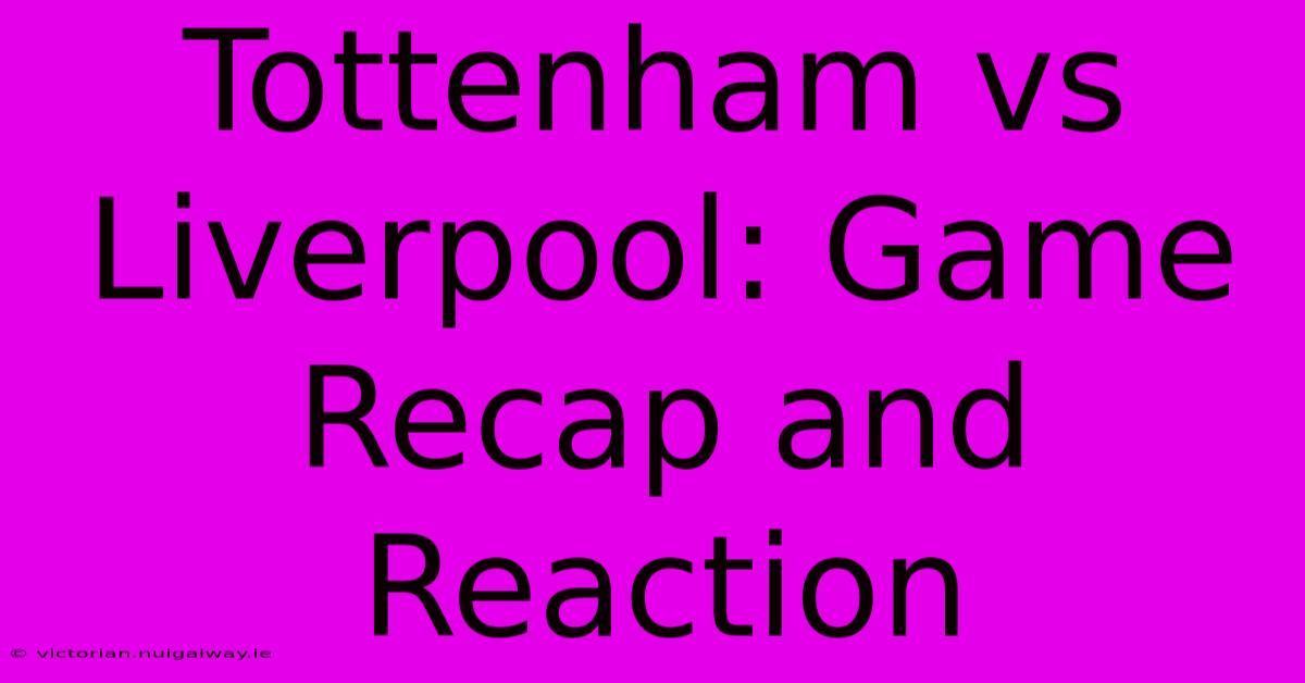 Tottenham Vs Liverpool: Game Recap And Reaction