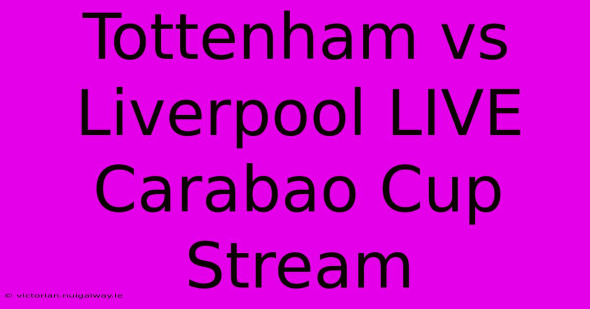 Tottenham Vs Liverpool LIVE Carabao Cup Stream