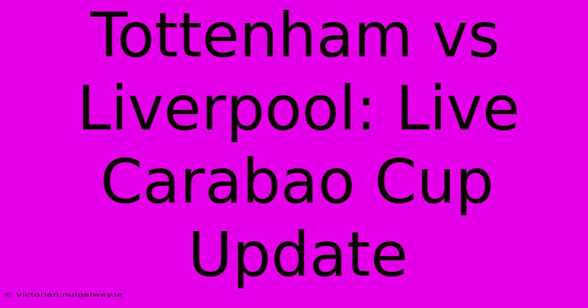 Tottenham Vs Liverpool: Live Carabao Cup Update