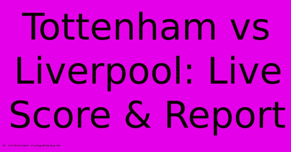 Tottenham Vs Liverpool: Live Score & Report