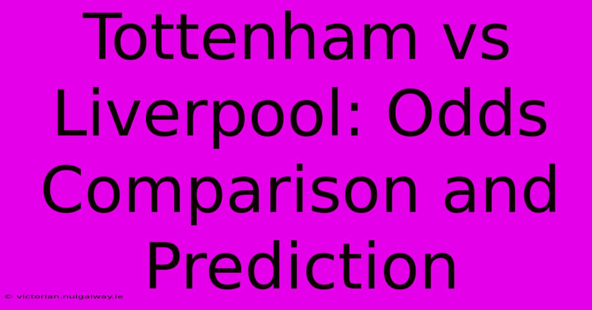 Tottenham Vs Liverpool: Odds Comparison And Prediction