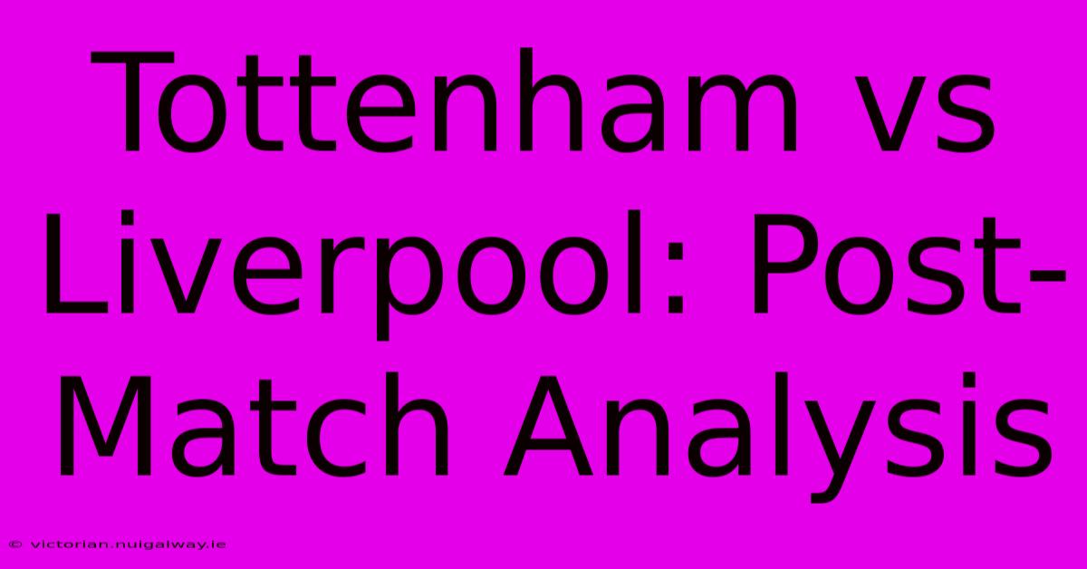 Tottenham Vs Liverpool: Post-Match Analysis