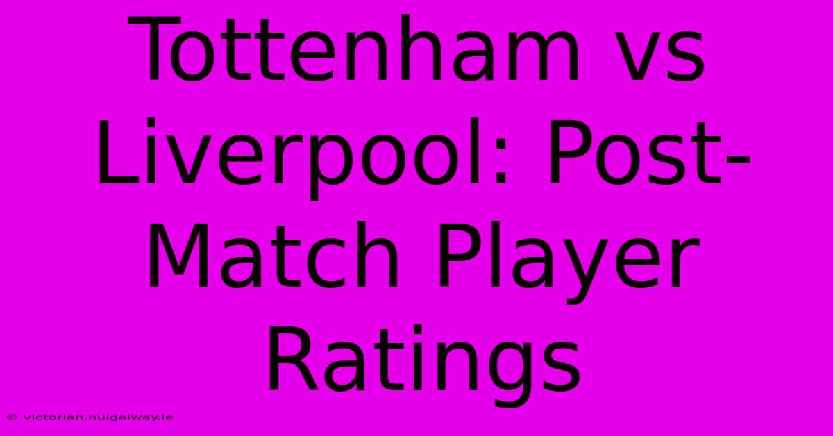 Tottenham Vs Liverpool: Post-Match Player Ratings