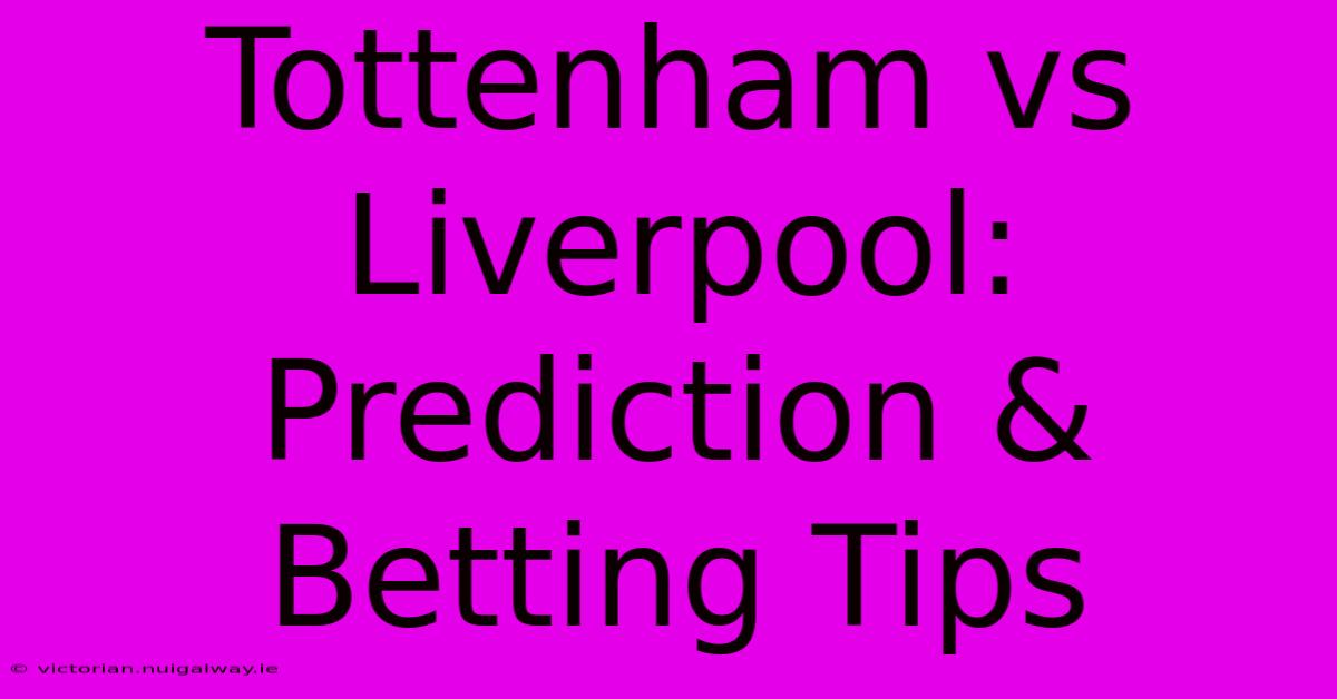 Tottenham Vs Liverpool: Prediction & Betting Tips