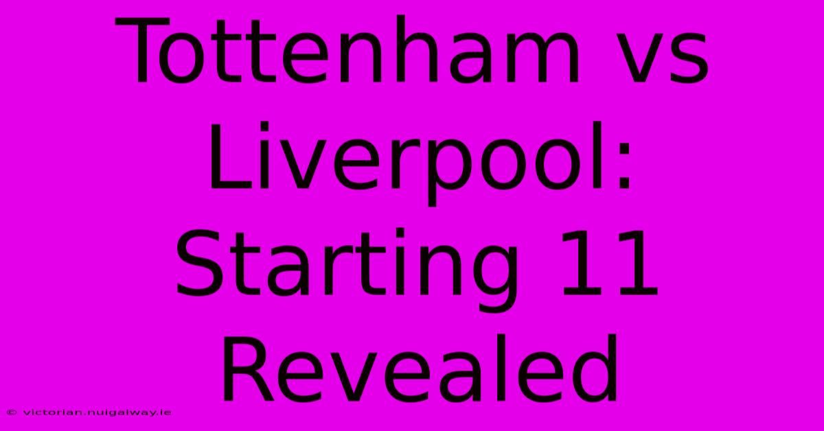 Tottenham Vs Liverpool: Starting 11 Revealed