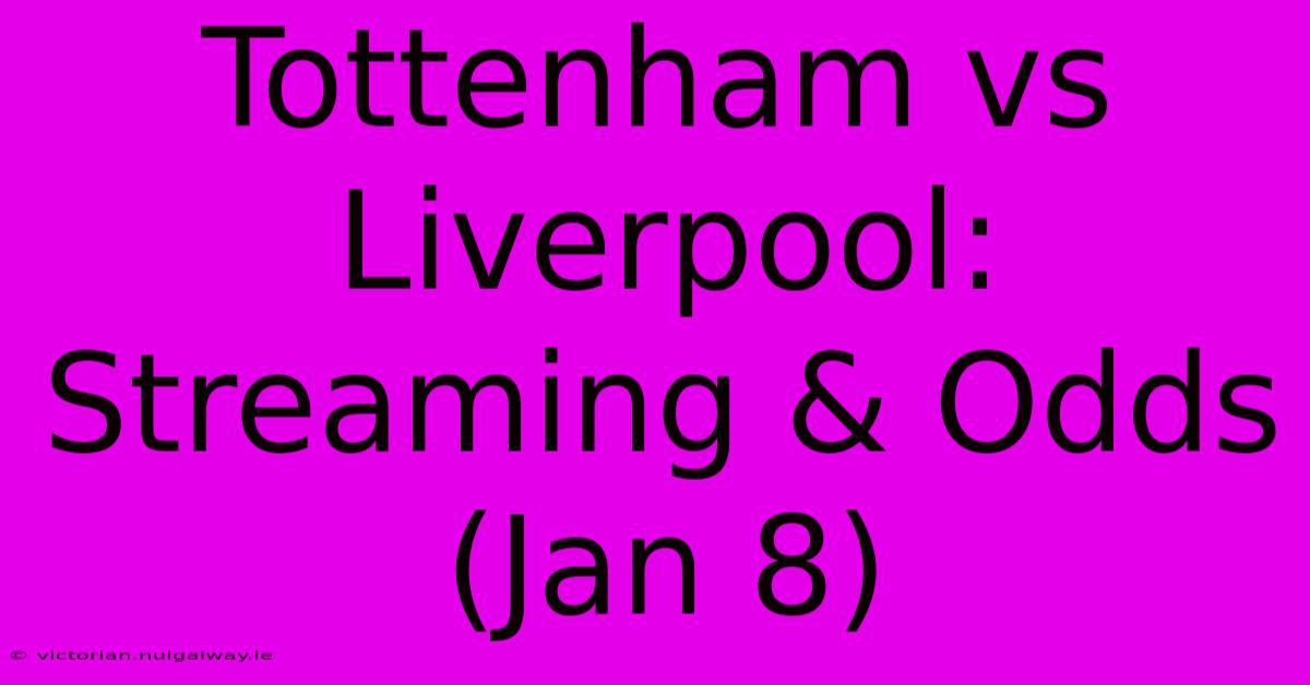 Tottenham Vs Liverpool: Streaming & Odds (Jan 8)