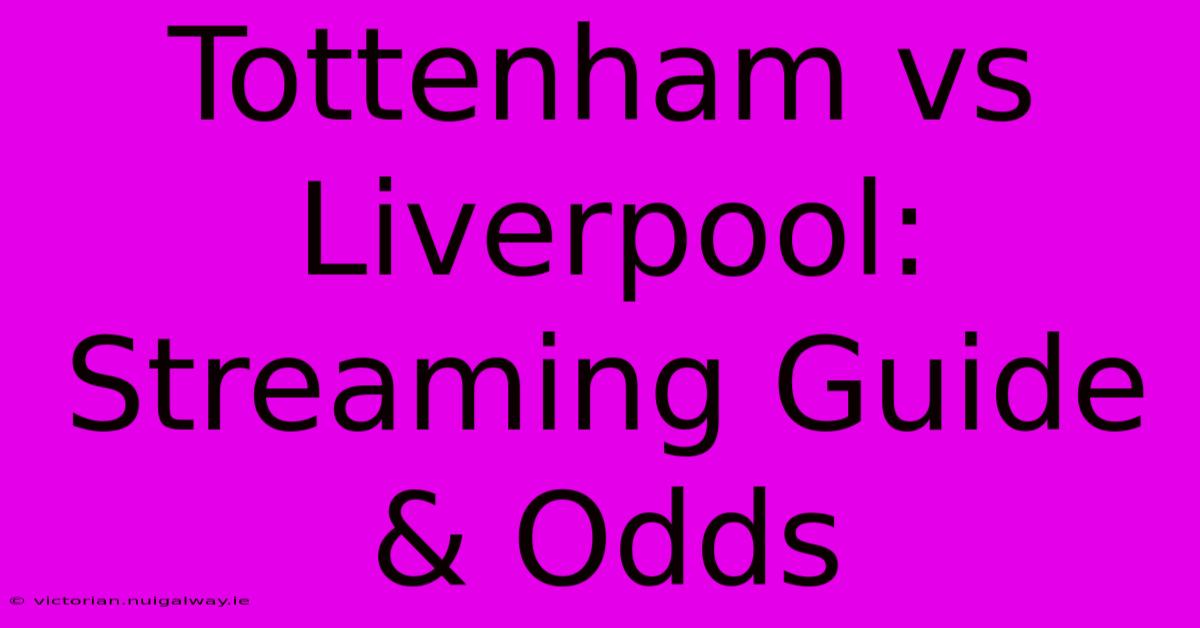 Tottenham Vs Liverpool: Streaming Guide & Odds