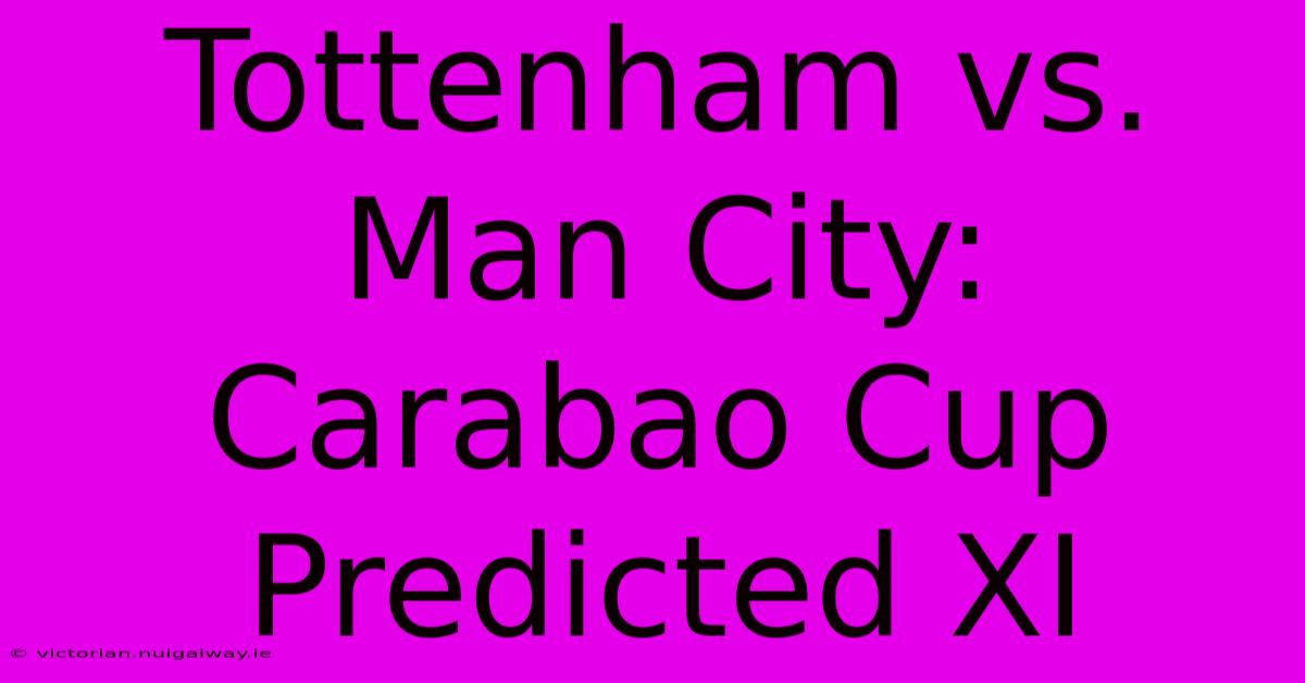 Tottenham Vs. Man City: Carabao Cup Predicted XI