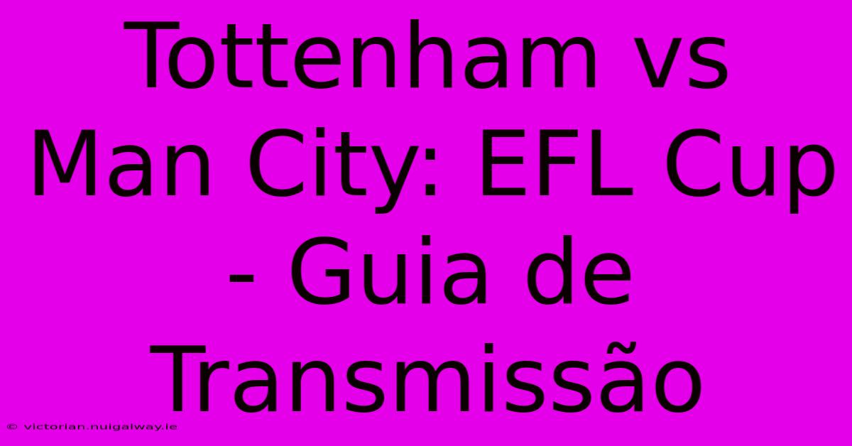 Tottenham Vs Man City: EFL Cup - Guia De Transmissão 