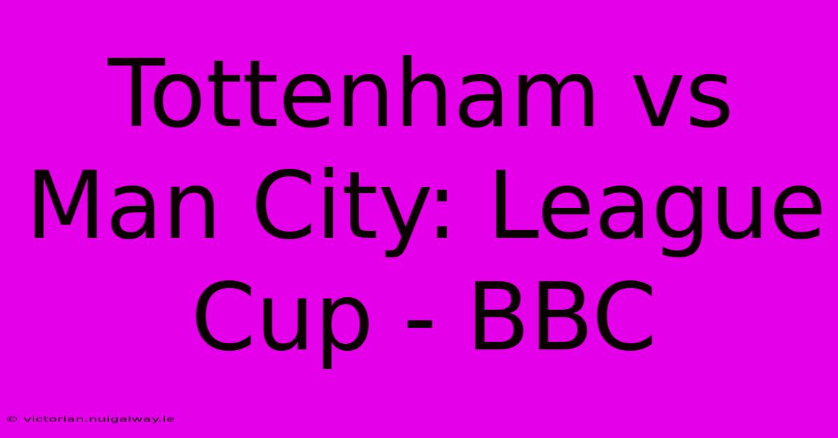 Tottenham Vs Man City: League Cup - BBC