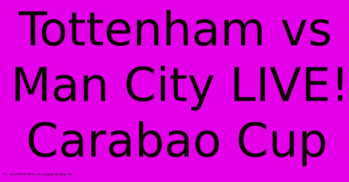 Tottenham Vs Man City LIVE! Carabao Cup