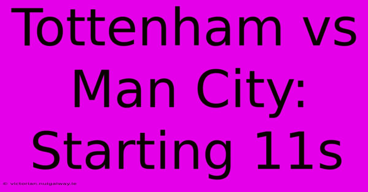 Tottenham Vs Man City: Starting 11s