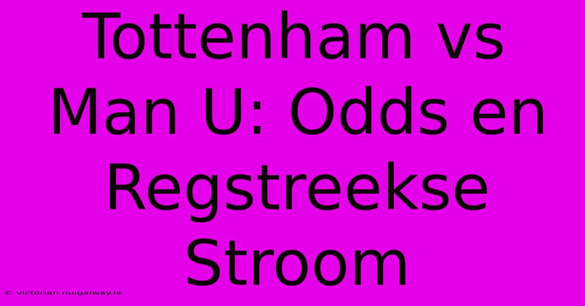 Tottenham Vs Man U: Odds En Regstreekse Stroom