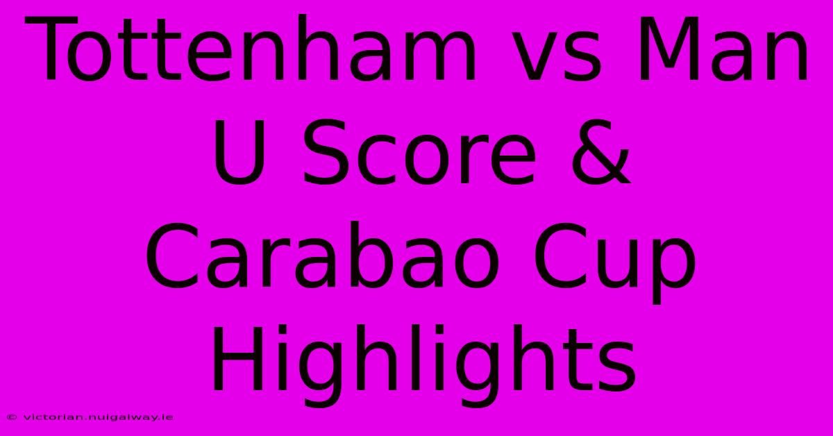 Tottenham Vs Man U Score & Carabao Cup Highlights