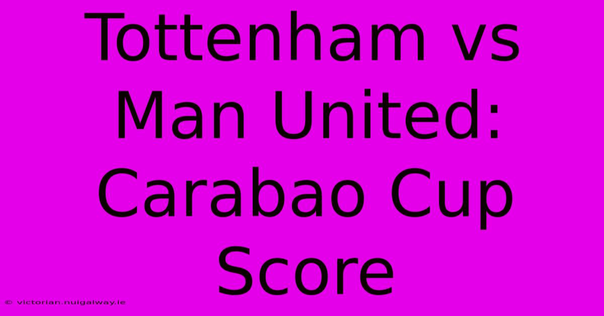 Tottenham Vs Man United: Carabao Cup Score