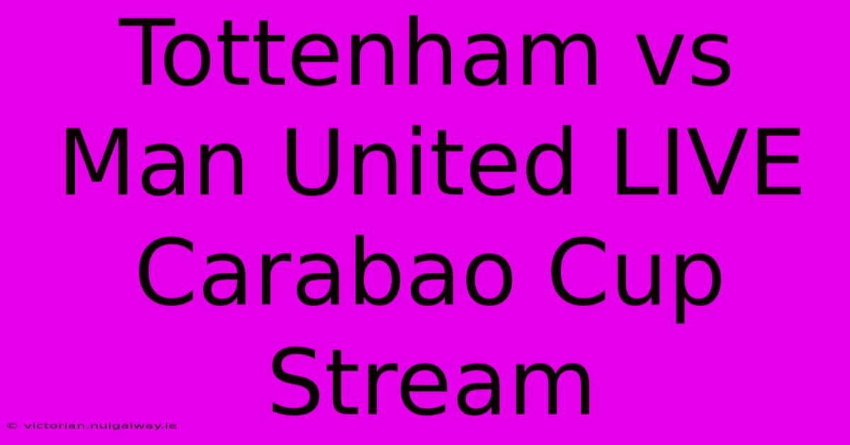 Tottenham Vs Man United LIVE Carabao Cup Stream