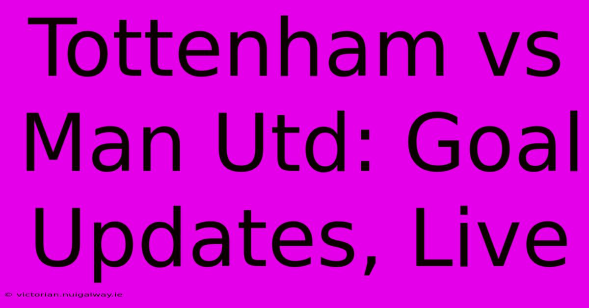 Tottenham Vs Man Utd: Goal Updates, Live