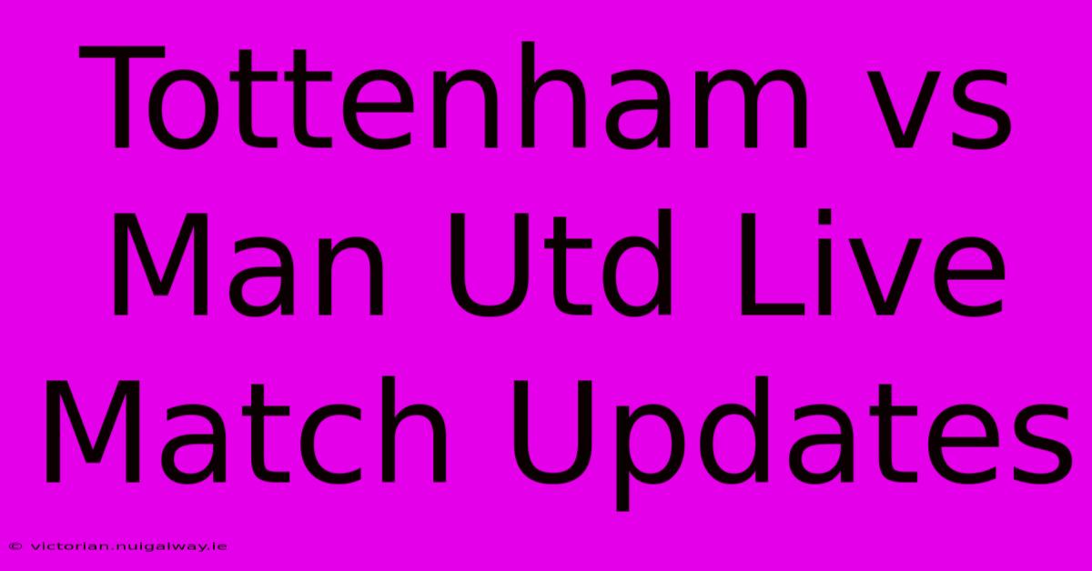 Tottenham Vs Man Utd: LIVE Match Updates