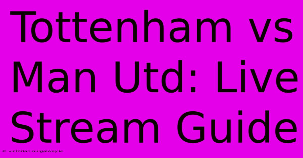 Tottenham Vs Man Utd: Live Stream Guide