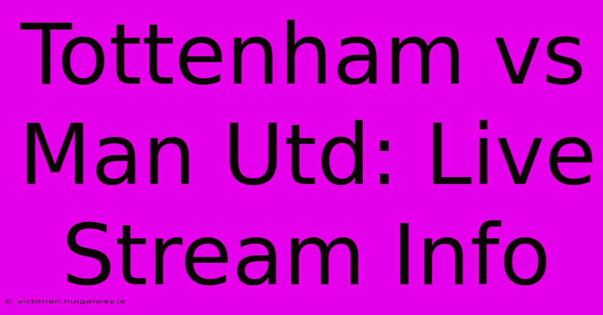 Tottenham Vs Man Utd: Live Stream Info