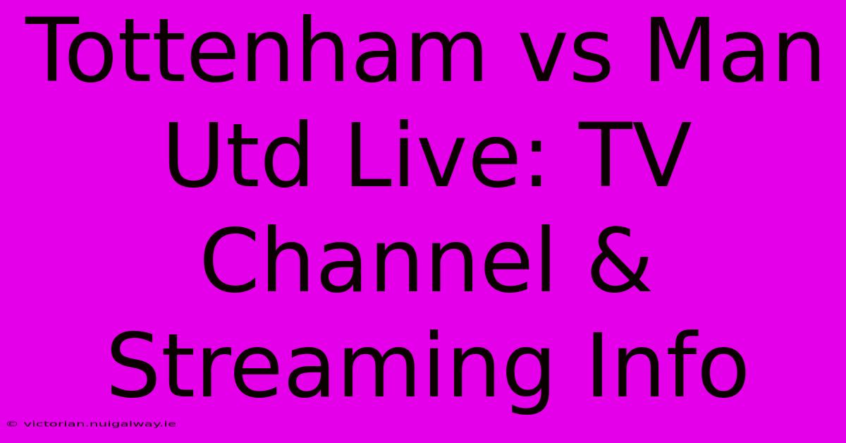 Tottenham Vs Man Utd Live: TV Channel & Streaming Info