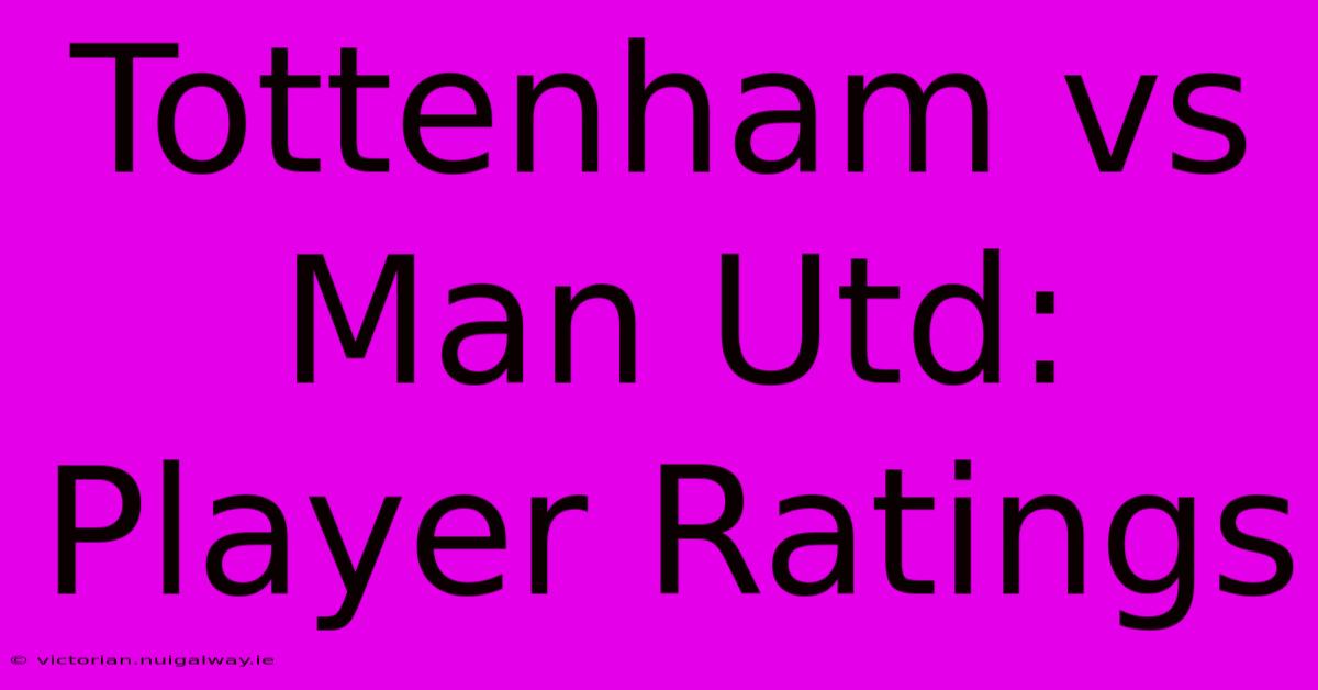 Tottenham Vs Man Utd: Player Ratings