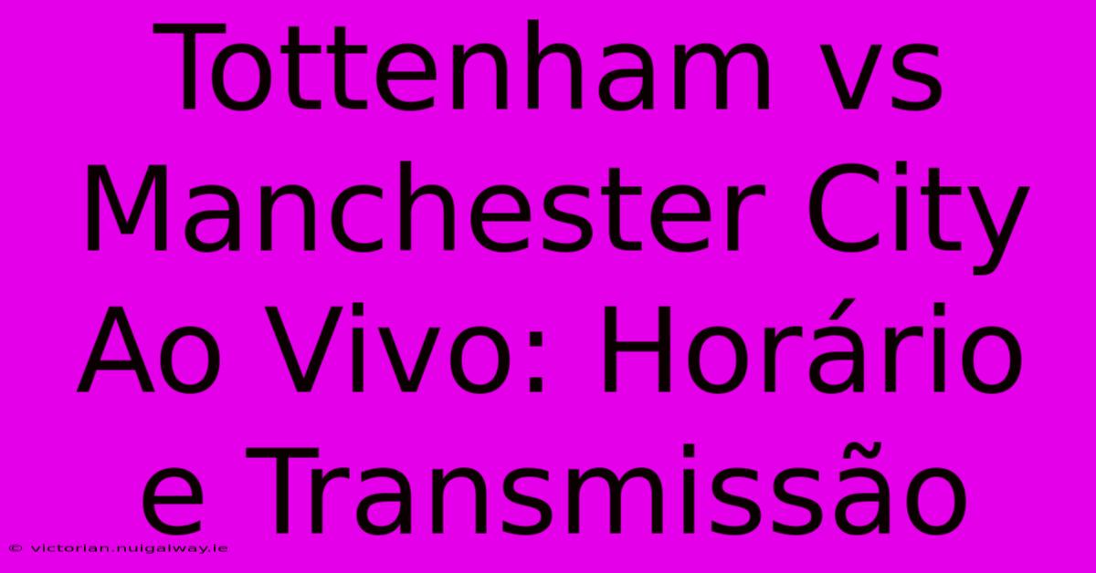 Tottenham Vs Manchester City Ao Vivo: Horário E Transmissão