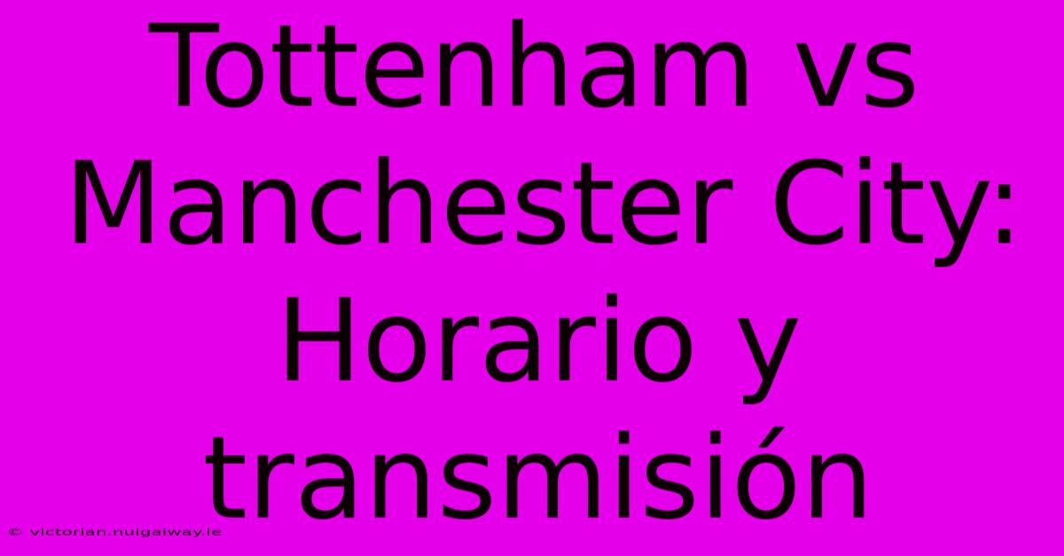 Tottenham Vs Manchester City: Horario Y Transmisión