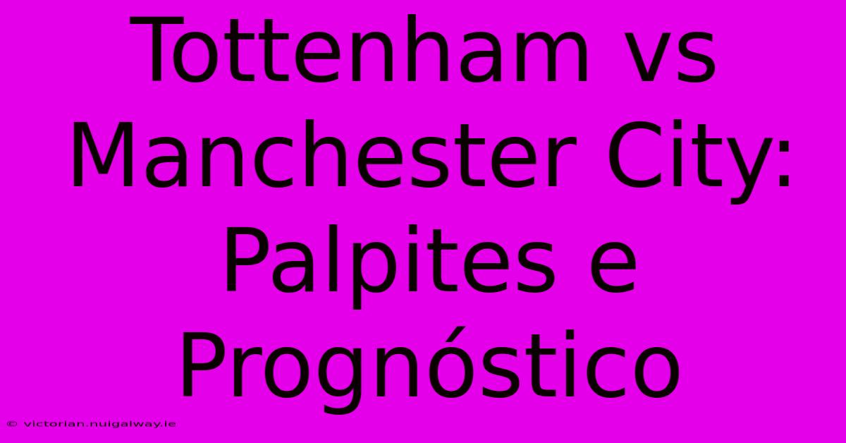 Tottenham Vs Manchester City: Palpites E Prognóstico