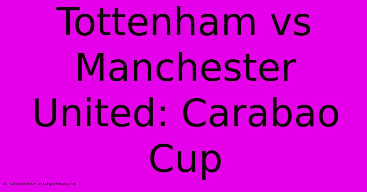 Tottenham Vs Manchester United: Carabao Cup