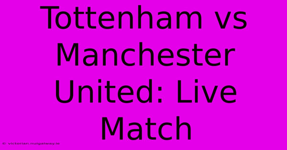 Tottenham Vs Manchester United: Live Match