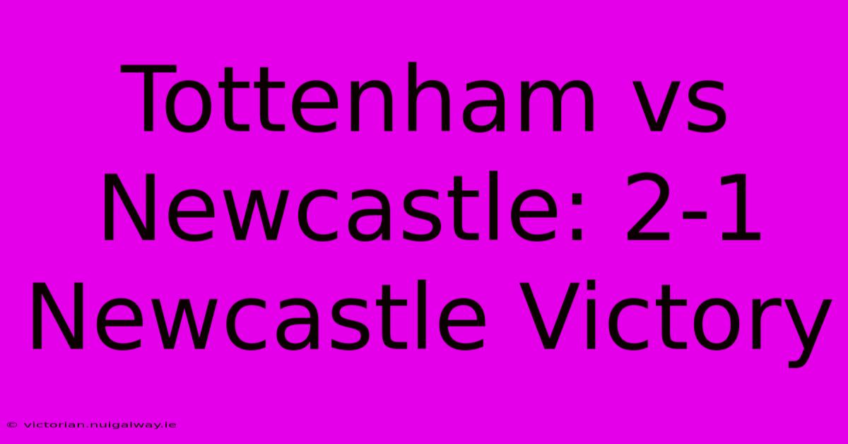 Tottenham Vs Newcastle: 2-1 Newcastle Victory