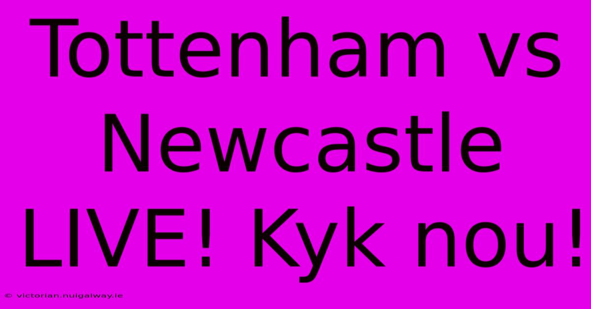 Tottenham Vs Newcastle LIVE! Kyk Nou!