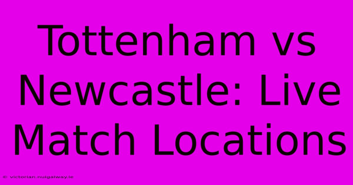 Tottenham Vs Newcastle: Live Match Locations