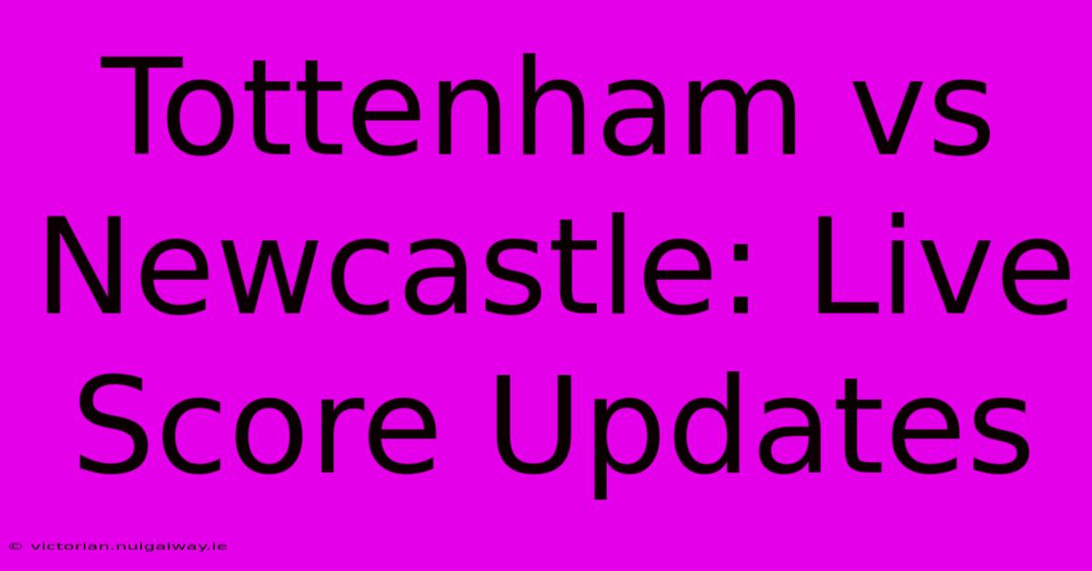 Tottenham Vs Newcastle: Live Score Updates