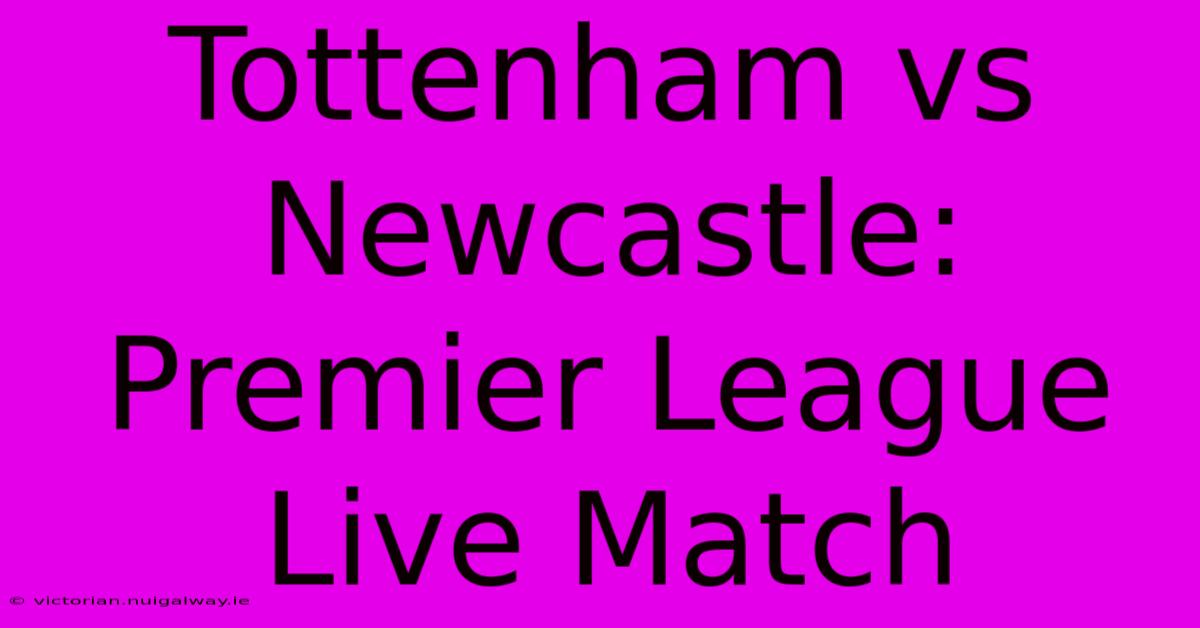 Tottenham Vs Newcastle: Premier League Live Match