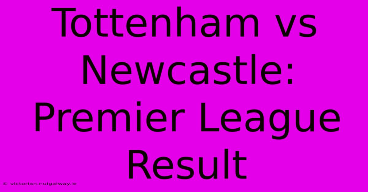 Tottenham Vs Newcastle: Premier League Result