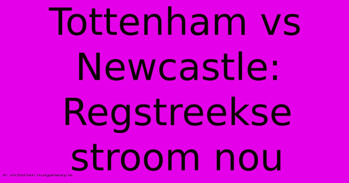 Tottenham Vs Newcastle: Regstreekse Stroom Nou