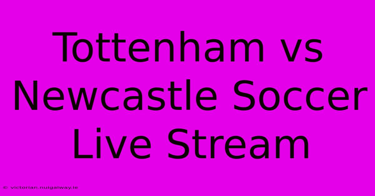 Tottenham Vs Newcastle Soccer Live Stream