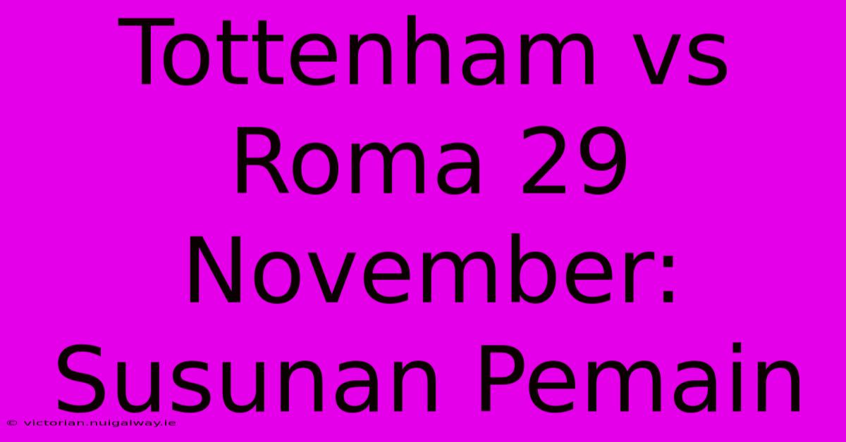 Tottenham Vs Roma 29 November: Susunan Pemain