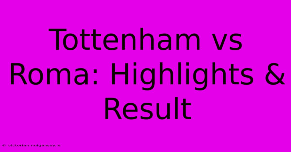 Tottenham Vs Roma: Highlights & Result