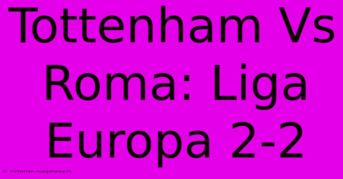 Tottenham Vs Roma: Liga Europa 2-2