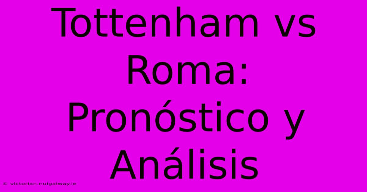 Tottenham Vs Roma:  Pronóstico Y Análisis