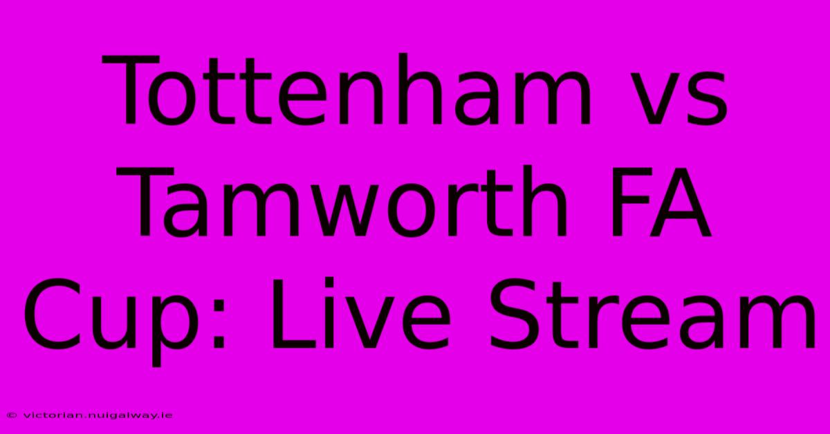 Tottenham Vs Tamworth FA Cup: Live Stream