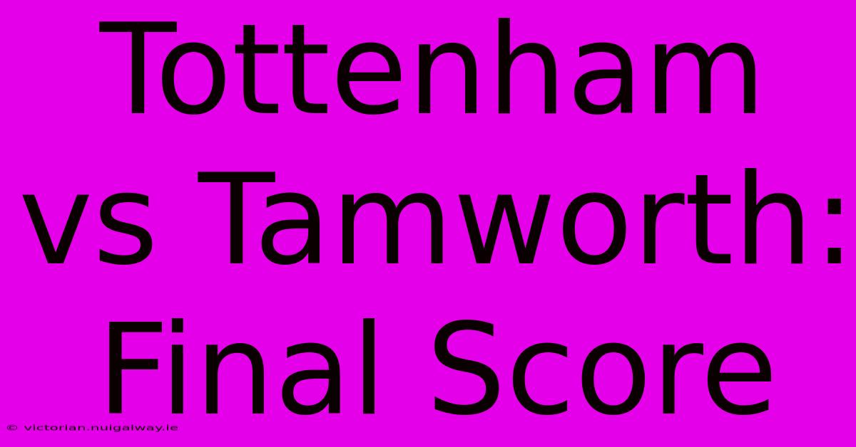 Tottenham Vs Tamworth: Final Score