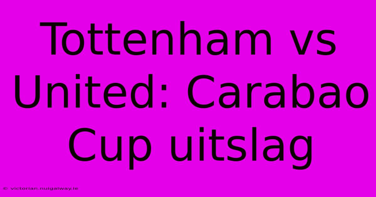 Tottenham Vs United: Carabao Cup Uitslag